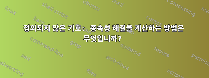 정의되지 않은 기호: 종속성 해결을 계산하는 방법은 무엇입니까?