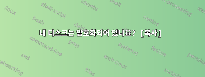 내 디스크는 암호화되어 있나요? [복사]