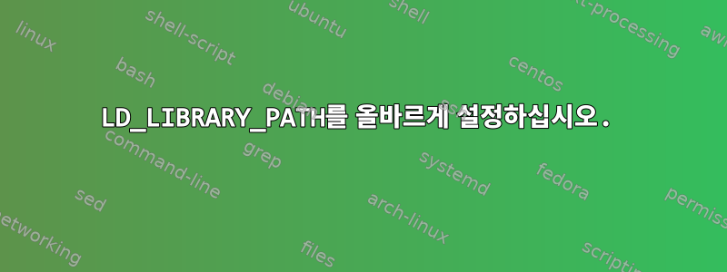 LD_LIBRARY_PATH를 올바르게 설정하십시오.