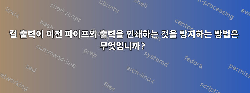 컬 출력이 이전 파이프의 출력을 인쇄하는 것을 방지하는 방법은 무엇입니까?