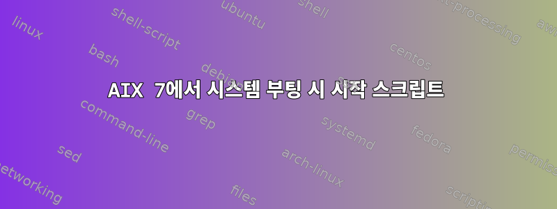 AIX 7에서 시스템 부팅 시 시작 스크립트