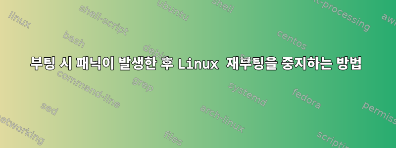 부팅 시 패닉이 발생한 후 Linux 재부팅을 중지하는 방법