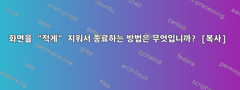 화면을 "적게" 지워서 종료하는 방법은 무엇입니까? [복사]