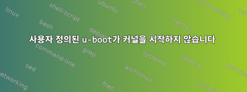 사용자 정의된 u-boot가 커널을 시작하지 않습니다