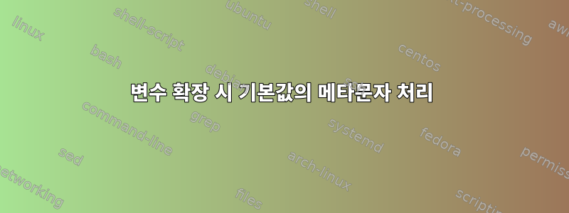 변수 확장 시 기본값의 메타문자 처리