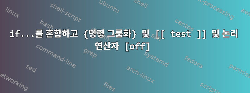 if...를 혼합하고 {명령 그룹화} 및 [[ test ]] 및 논리 연산자 [off]