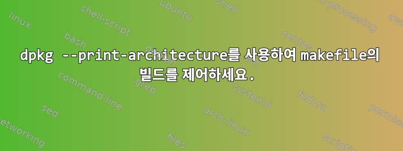 dpkg --print-architecture를 사용하여 makefile의 빌드를 제어하세요.