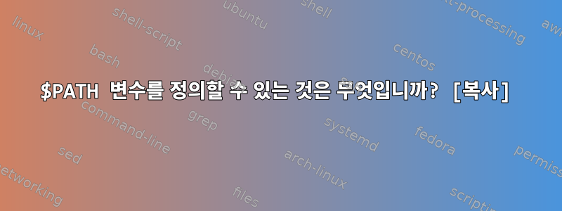 $PATH 변수를 정의할 수 있는 것은 무엇입니까? [복사]