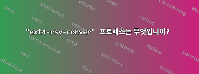 "ext4-rsv-conver" 프로세스는 무엇입니까?