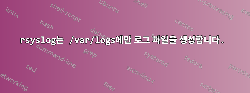 rsyslog는 /var/logs에만 로그 파일을 생성합니다.