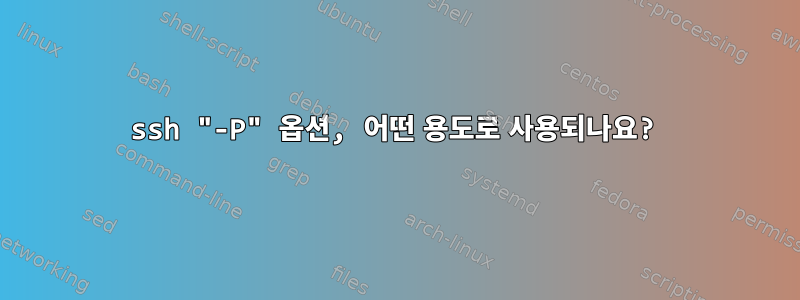 ssh "-P" 옵션, 어떤 용도로 사용되나요?