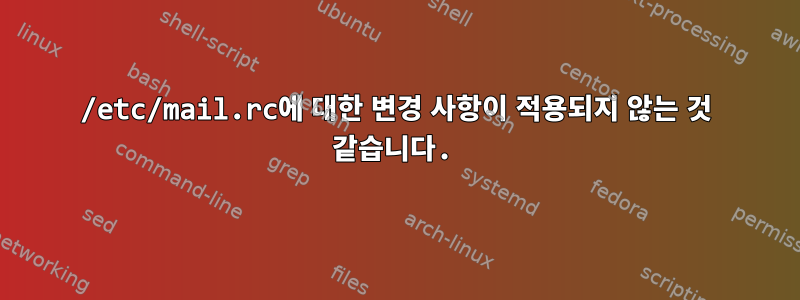 /etc/mail.rc에 대한 변경 사항이 적용되지 않는 것 같습니다.