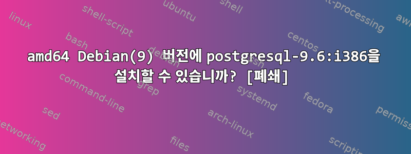 amd64 Debian(9) 버전에 postgresql-9.6:i386을 설치할 수 있습니까? [폐쇄]