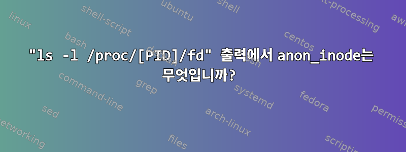 "ls -l /proc/[PID]/fd" 출력에서 ​​anon_inode는 무엇입니까?