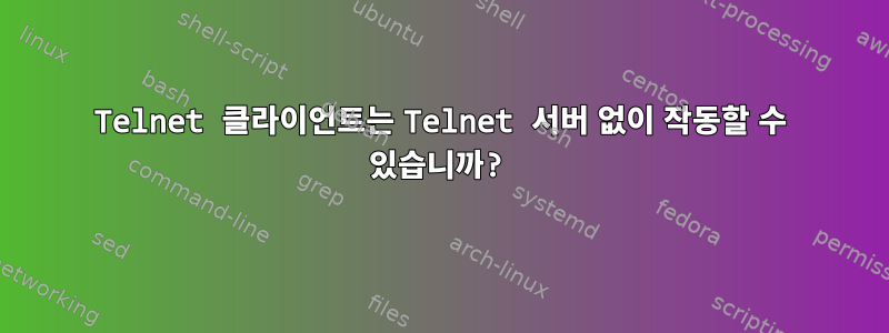 Telnet 클라이언트는 Telnet 서버 없이 작동할 수 있습니까?