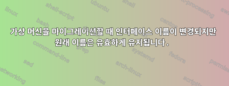 가상 머신을 마이그레이션할 때 인터페이스 이름이 변경되지만 원래 이름은 유효하게 유지됩니다.