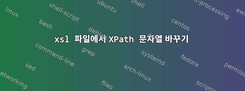 xsl 파일에서 XPath 문자열 바꾸기