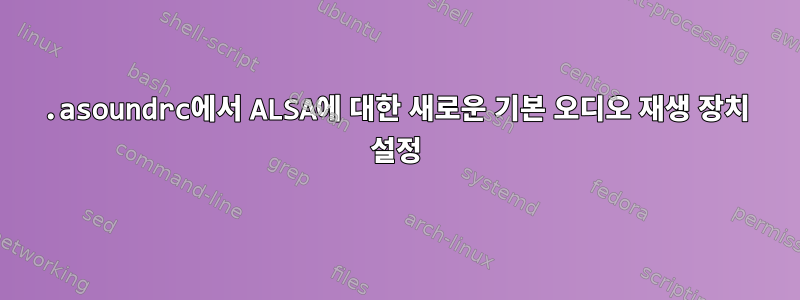 .asoundrc에서 ALSA에 대한 새로운 기본 오디오 재생 장치 설정