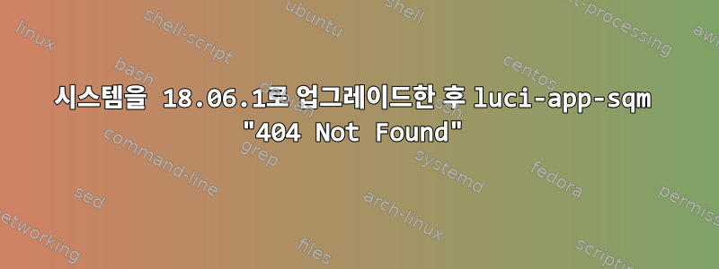 시스템을 18.06.1로 업그레이드한 후 luci-app-sqm "404 Not Found"