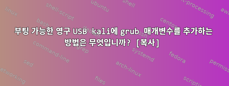 부팅 가능한 영구 USB kali에 grub 매개변수를 추가하는 방법은 무엇입니까? [복사]