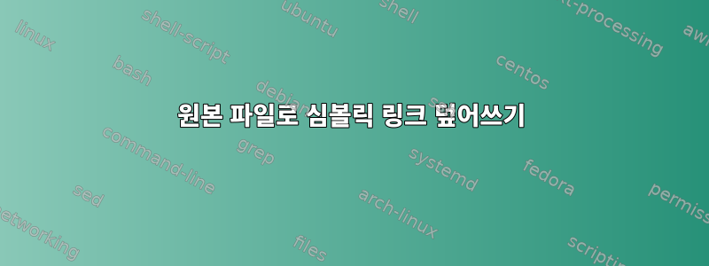 원본 파일로 심볼릭 링크 덮어쓰기