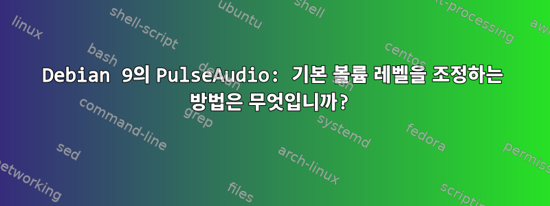 Debian 9의 PulseAudio: 기본 볼륨 레벨을 조정하는 방법은 무엇입니까?