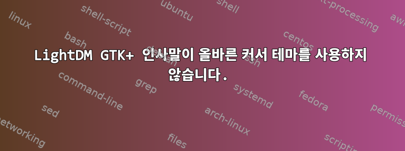 LightDM GTK+ 인사말이 올바른 커서 테마를 사용하지 않습니다.