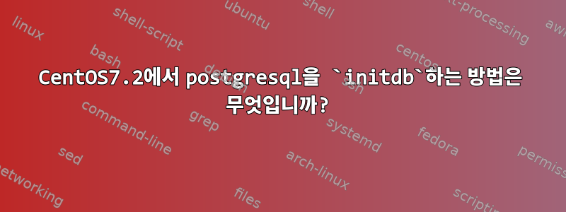 CentOS7.2에서 postgresql을 `initdb`하는 방법은 무엇입니까?