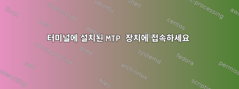 터미널에 설치된 MTP 장치에 접속하세요