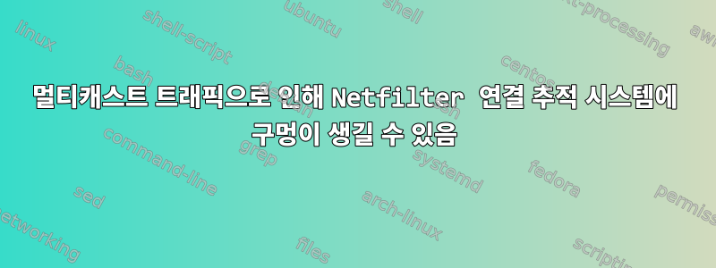 멀티캐스트 트래픽으로 인해 Netfilter 연결 추적 시스템에 구멍이 생길 수 있음