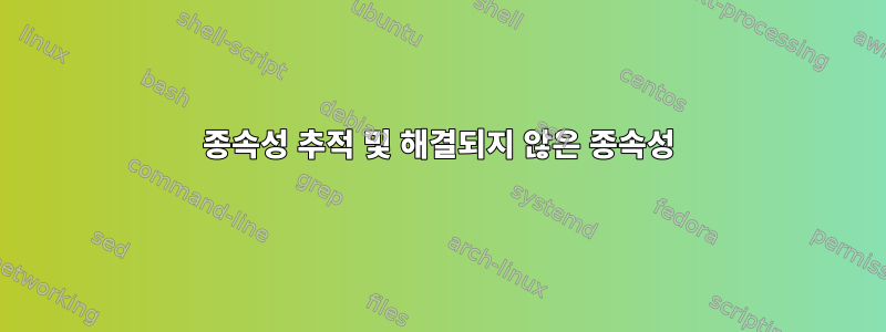 종속성 추적 및 해결되지 않은 종속성