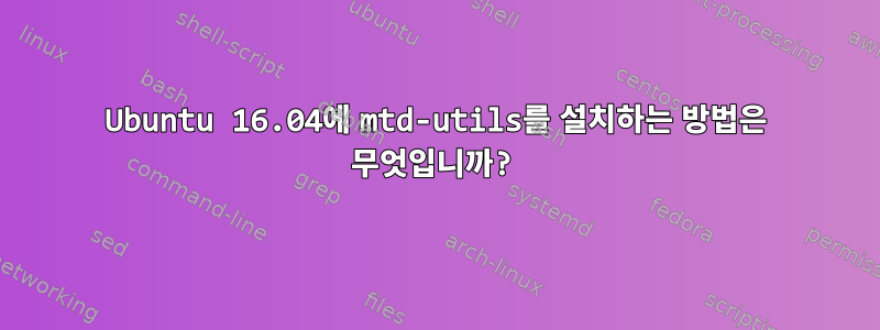 Ubuntu 16.04에 mtd-utils를 설치하는 방법은 무엇입니까?