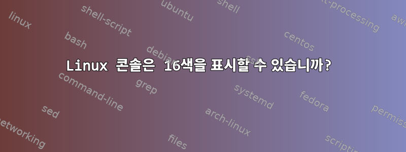 Linux 콘솔은 16색을 표시할 수 있습니까?