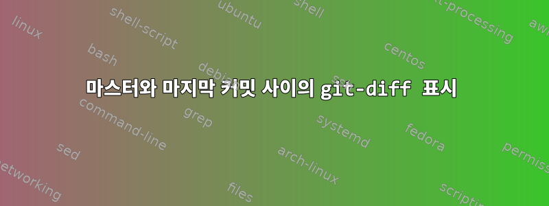 마스터와 마지막 커밋 사이의 git-diff 표시