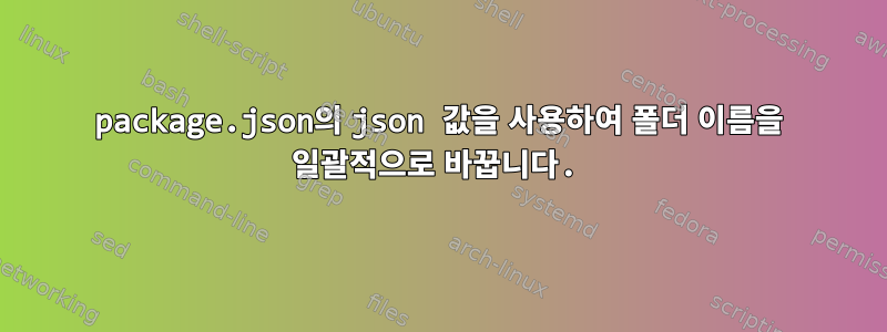 package.json의 json 값을 사용하여 폴더 이름을 일괄적으로 바꿉니다.