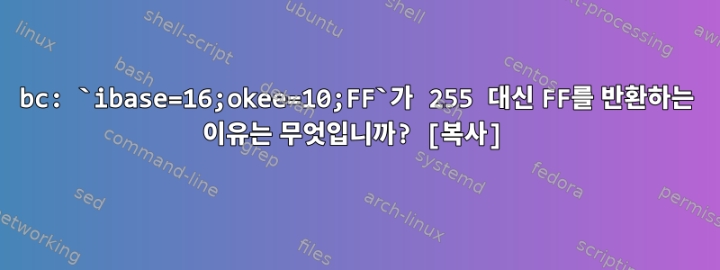 bc: `ibase=16;okee=10;FF`가 255 대신 FF를 반환하는 이유는 무엇입니까? [복사]