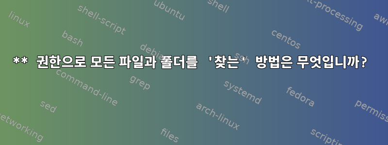 0** 권한으로 모든 파일과 폴더를 '찾는' 방법은 무엇입니까?