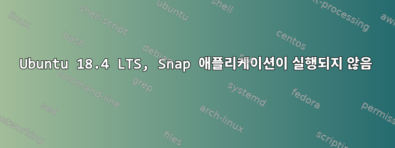 Ubuntu 18.4 LTS, Snap 애플리케이션이 실행되지 않음