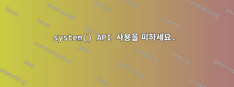 system() API 사용을 피하세요.