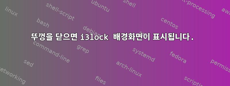 뚜껑을 닫으면 i3lock 배경화면이 표시됩니다.