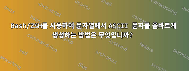 Bash/ZSH를 사용하여 문자열에서 ASCII 문자를 올바르게 생성하는 방법은 무엇입니까?