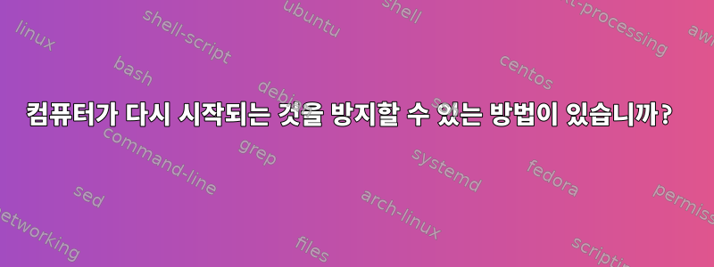 컴퓨터가 다시 시작되는 것을 방지할 수 있는 방법이 있습니까?