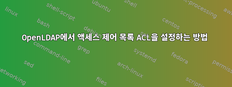 OpenLDAP에서 액세스 제어 목록 ACL을 설정하는 방법