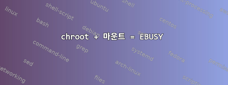 chroot + 마운트 = EBUSY