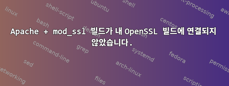 Apache + mod_ssl 빌드가 내 OpenSSL 빌드에 연결되지 않았습니다.