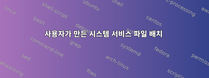 사용자가 만든 시스템 서비스 파일 배치