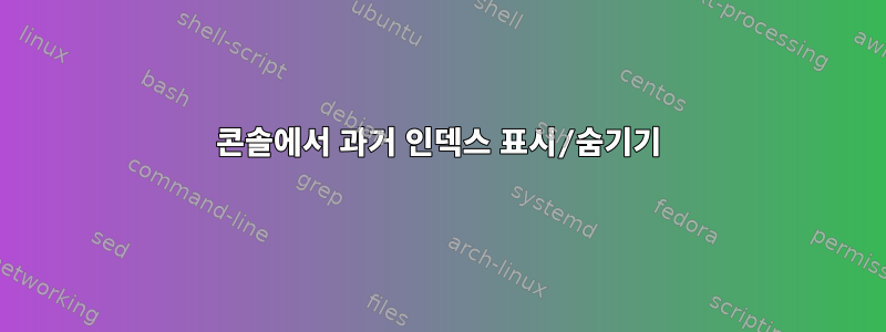 콘솔에서 과거 인덱스 표시/숨기기