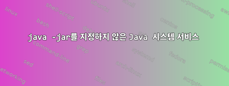 java -jar를 지정하지 않은 Java 시스템 서비스