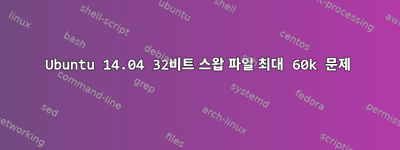 Ubuntu 14.04 32비트 스왑 파일 최대 60k 문제