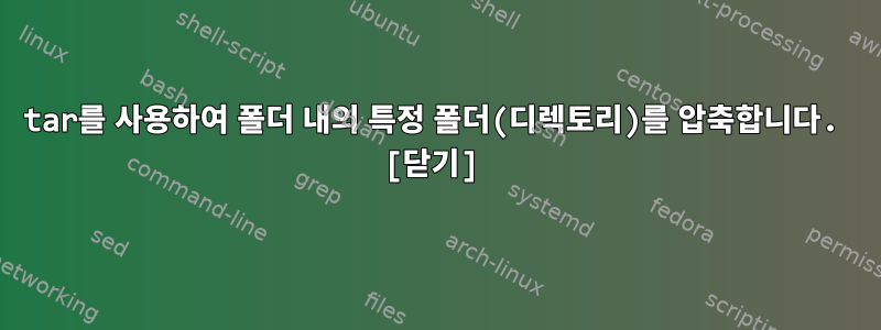 tar를 사용하여 폴더 내의 특정 폴더(디렉토리)를 압축합니다. [닫기]